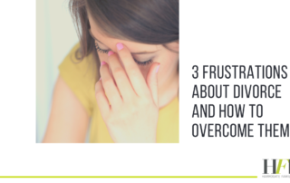 3 frustrations about divorce and how to overcome them